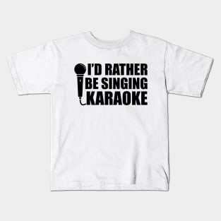 Karaoke - I'd rather be singing karaoke Kids T-Shirt